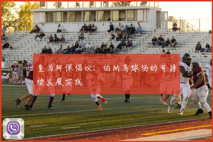 皇马环保倡议：伯纳乌球场的可持续发展实践